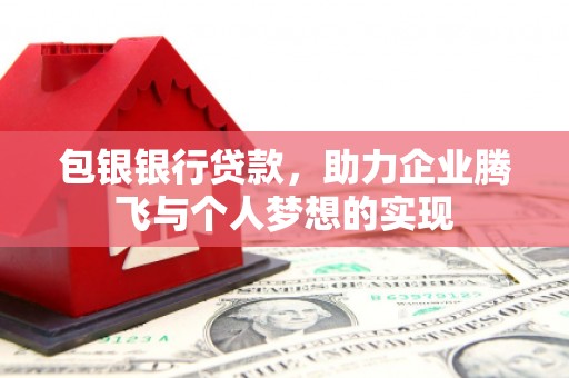 门头沟包银银行贷款，助力企业腾飞与个人梦想的实现