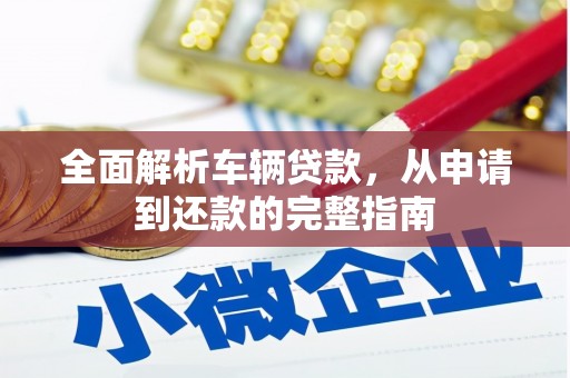 门头沟全面解析车辆贷款，从申请到还款的完整指南