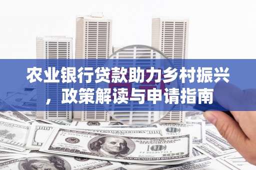 门头沟农业银行贷款助力乡村振兴，政策解读与申请指南