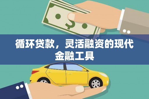 门头沟循环贷款，灵活融资的现代金融工具