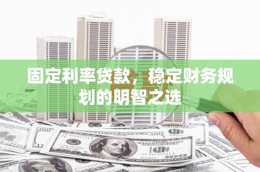 门头沟固定利率贷款，稳定财务规划的明智之选