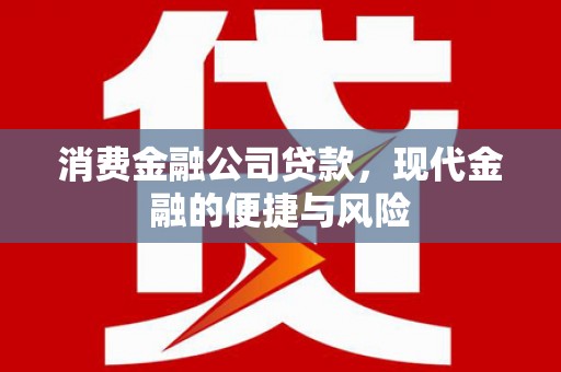 门头沟消费金融公司贷款，现代金融的便捷与风险
