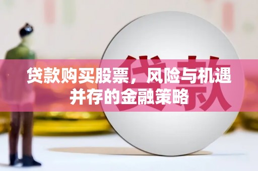 门头沟贷款购买股票，风险与机遇并存的金融策略