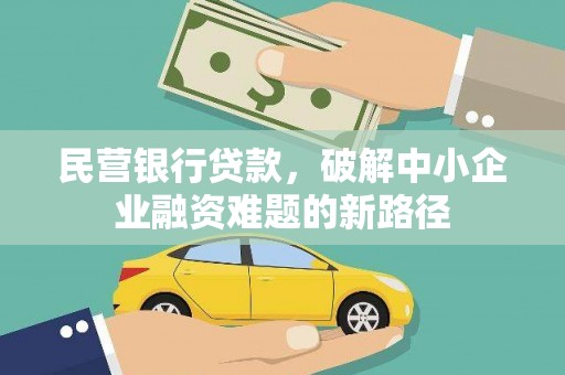 门头沟民营银行贷款，破解中小企业融资难题的新路径