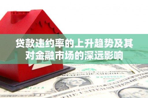 门头沟贷款违约率的上升趋势及其对金融市场的深远影响